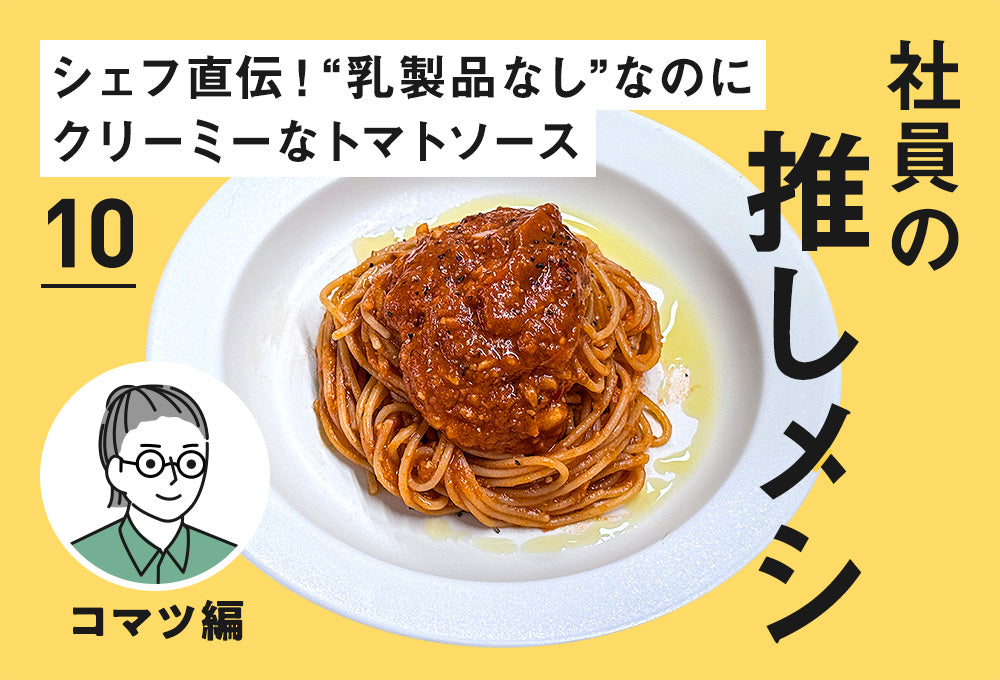 【社員の推しメシ】10：シェフ直伝！“乳製品なし”なのにクリーミーなトマトソース