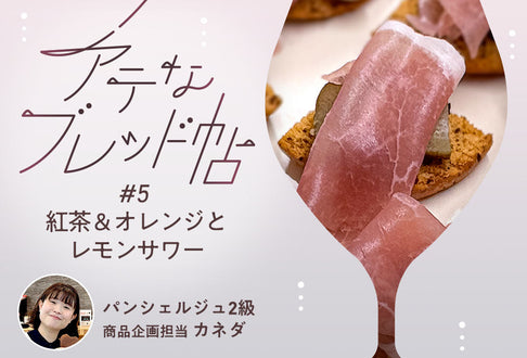 【アテなブレッド帖】 #5 紅茶＆オレンジとレモンサワー