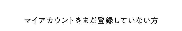 マイアカウントをまだ登録していない方